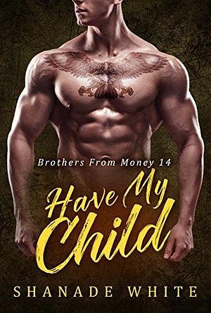 Have My Child by Shanade White, Shanade White