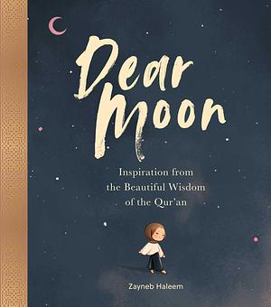 Dear Moon: Be inspired by the beautiful wisdom of the Qur’an by Zayneb Haleem