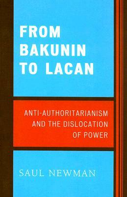 From Bakunin to Lacan: Anti-Authoritarianism and the Dislocation of Power by Saul Newman