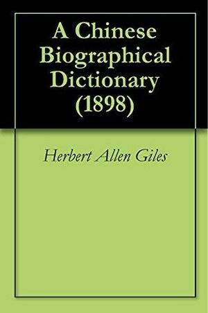 A Chinese Biographical Dictionary by Herbert Allen Giles