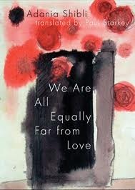 We are All Equally Far from Love by Adania Shibli, Paul Starkey, عدنية شبلي