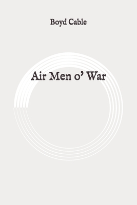 Air Men o' War: Original by Boyd Cable