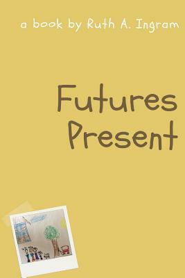 Futures Present by Ruth Ingram