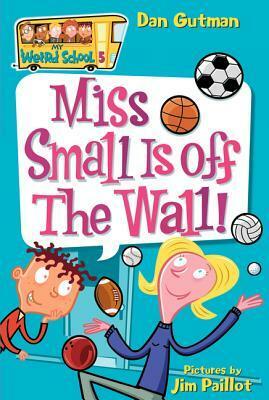 Miss Small Is off the Wall! by Dan Gutman, Jim Paillot