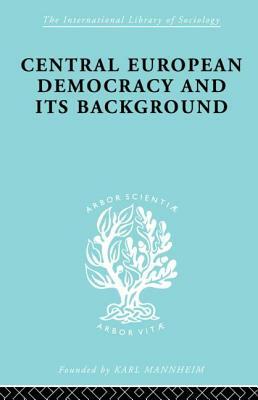 Central European Democracy and Its Background: Economic and Political Group Organizations by Rudolf Schlesinger