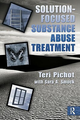 Solution-Focused Substance Abuse Treatment by Sara a. Smock, Teri Pichot