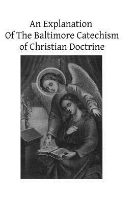 An Explanation Of The Baltimore Catechism of Christian Doctrine: For The Use of Sunday-School Teachers and Advanced Classes Also known as Baltimore Ca by Thomas L. Kinkead