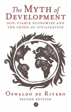 The Myth of Development: Non-Viable Economies and the Crisis of Civilization by Oswaldo de Rivero