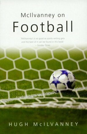 McIlvanney On Football by Hugh McIlvanney
