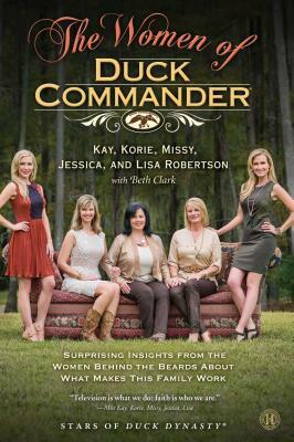 Women of Duck Commander by Missy Robertson, Korie Robertson, Kay Robertson