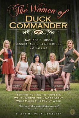 Women of Duck Commander by Kay Robertson, Korie Robertson, Missy Robertson