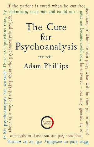 The Cure for Psychoanalysis by Adam Phillips