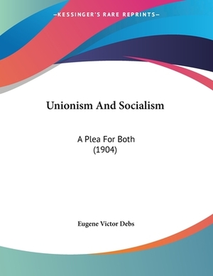 Unionism And Socialism: A Plea For Both (1904) by Eugene Victor Debs