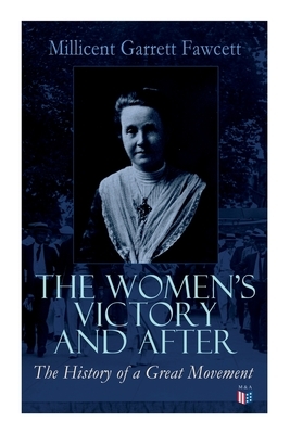 The Women's Victory and After: Personal Reminiscences, 1911-1918 by Millicent Garrett Fawcett