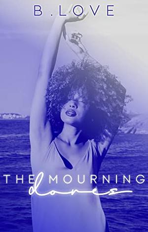 The Mourning Doves: A Novelette by B. Love