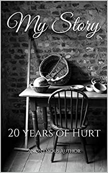 My Story: 20 years of Hurt (A Story of Abuse and Survival) by Anonymous Author