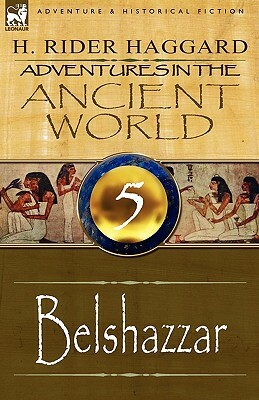 Adventures in the Ancient World: 5-Belshazzar by H. Rider Haggard