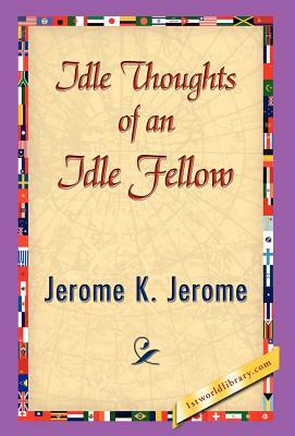 Idle Thoughts of an Idle Fellow by Jerome K. Jerome