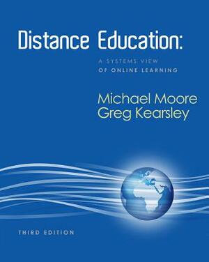 Distance Education: A Systems View of Online Learning by Michael G. Moore, Greg Kearsley