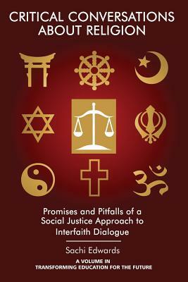 Critical Conversations about Religion: Promises and Pitfalls of a Social Justice Approach to Interfaith Dialogue by Sachi Edwards