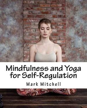 Mindfulness and Yoga for Self-Regulation by Mark Mitchell