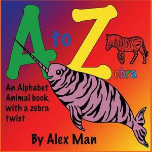 Children's Book: A to Z zebra, An alphabet animal book, with a zebra twist by Alex Man