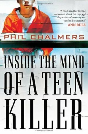 Inside the Mind of a Teen Killer by Phil Chalmers