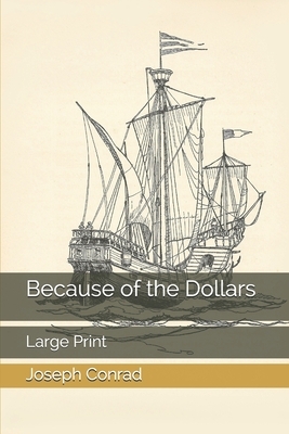 Because of the Dollars: Large Print by Joseph Conrad