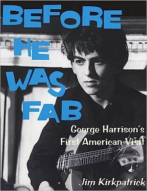 Before He was Fab: George Harrison's First American Visit by Jim Kirkpatrick