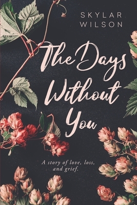 The Days Without You: A Story of Love, Loss, and Grief by Skylar Wilson