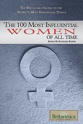 The 100 Most Influential Women of All Time by Kathleen Kuiper