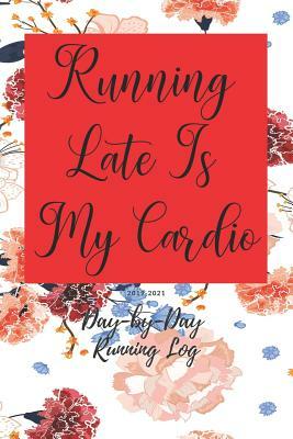 Running Late Is My Cardio: Day-By-Day Running Log 2019-2021 by Everyday Journal