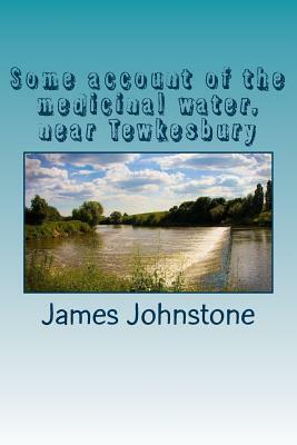 Some account of the medicinal water, near Tewkesbury by James Johnstone