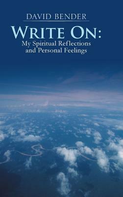 Write on: My Spiritual Reflections and Personal Feelings by David Bender