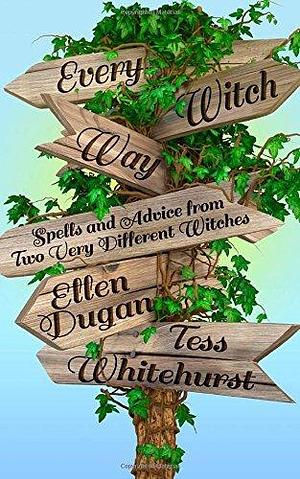 Every Witch Way: Spells and Advice From Two Very Different Witches by Ellen Dugan, Tess Whitehurst