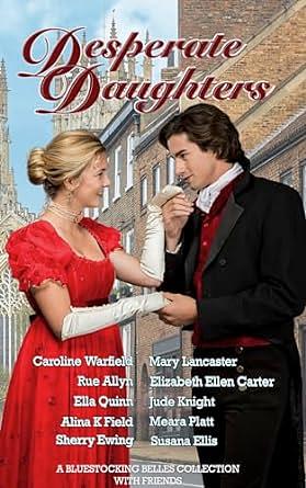 Desperate Daughters: A Bluestocking Belles Collection with Friends  by Ella Quinn, Meara Platt, Caroline Warfield, Mary Lancaster, Alina K. Field, Jude Knight, Sherry Ewing, Elizabeth Ellen Carter, Rue Allyn