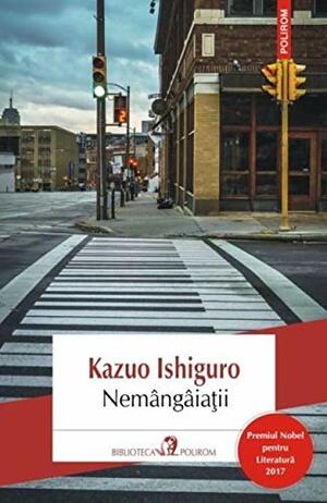 Nemângâiaţii by Kazuo Ishiguro