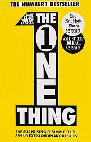 The One Thing: The Surprisingly Simple Truth Behind Extraordinary Results by Jay Papasan, Gary Keller