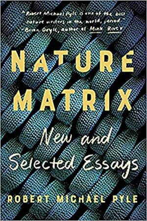 Nature Matrix: New and Selected Essays by Robert Michael Pyle