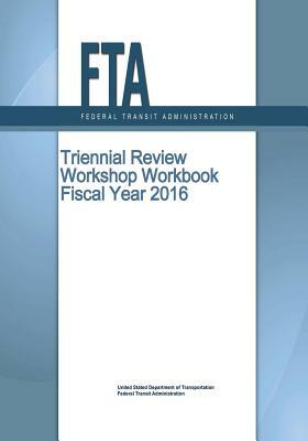 Triennial Review Workshop Workbook Fiscal Year 2016 by Federal Transit Administration