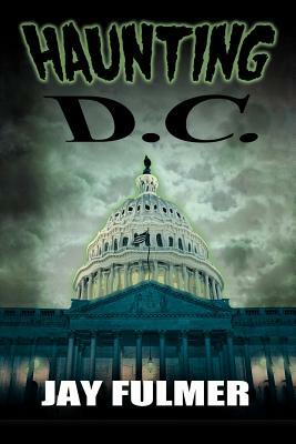 Haunting D.C by Jay Fulmer