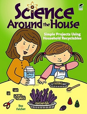 Science Around the House: Simple Projects Using Household Recyclables by Roz Fulcher