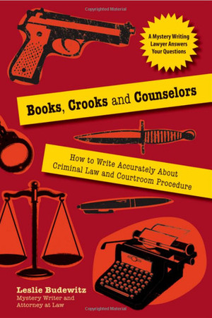 Books, Crooks and Counselors: How to Write Accurately About Criminal Law and Courtroom Procedure by Leslie Budewitz