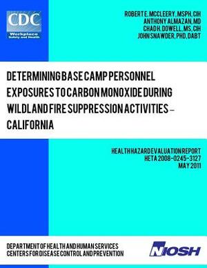Determining Base Camp Personnel Exposures to Carbon Monoxide during Wildland Fire Suppression Activities ? California: Health Hazard Evaluation Report by Anthony Almazan, Chad H. Dowell, John Snawder