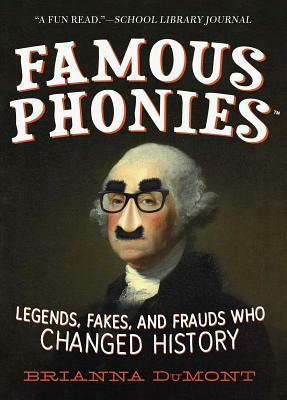 Famous Phonies: Legends, Fakes, and Frauds Who Changed History by Brianna Dumont