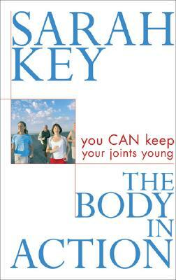 The Body in Action: You Can Keep Your Joints Young by Sarah Key