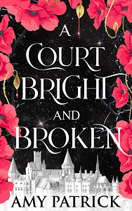 A Court Bright and Broken by Amy Patrick