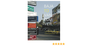 Baja to Vancouver: The West Coast and Contemporary Art by Ralph Rugoff, Douglas Coupland