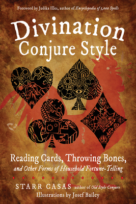 Divination Conjure Style: Reading Cards, Throwing Bones, and Other Forms of Household Fortune-Telling by Starr Casas
