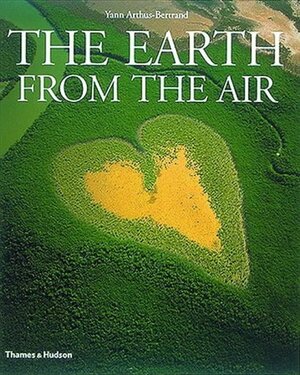 The Earth From The Air by Yann Arthus-Bertrand, Lester R. Brown